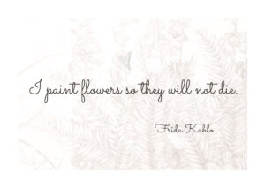 Poster Frida Kahlo quote - I paint flowers so they will not die. Poster 1